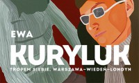"Ewa Kuryluk. Tropem siebie. Warszawa - Wiedeń - Londyn"